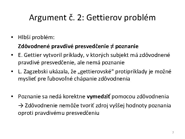 Argument č. 2: Gettierov problém • Hlbší problém: Zdôvodnené pravdivé presvedčenie ≠ poznanie •