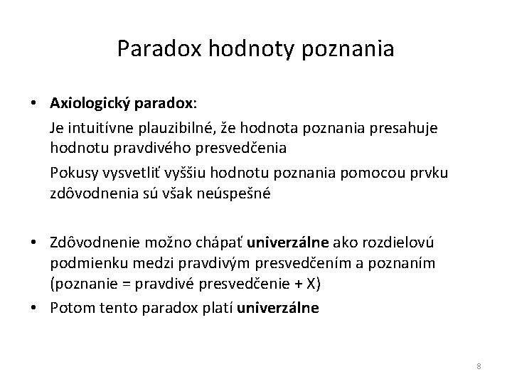 Paradox hodnoty poznania • Axiologický paradox: Je intuitívne plauzibilné, že hodnota poznania presahuje hodnotu