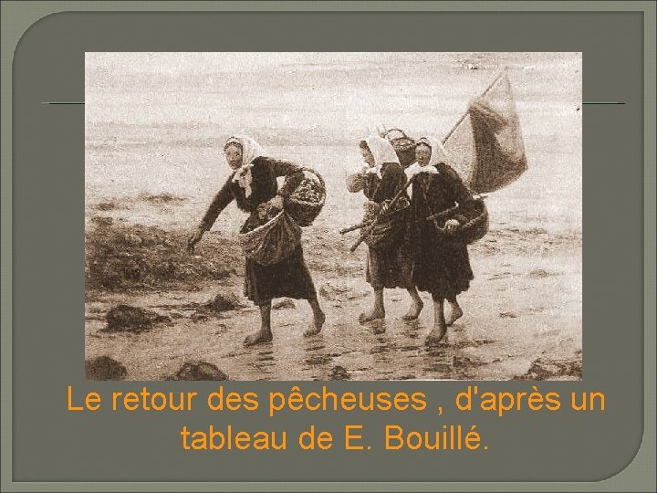 Le retour des pêcheuses , d'après un tableau de E. Bouillé. Le retour des pêcheuses , d'après un tableau de E. Bouillé.