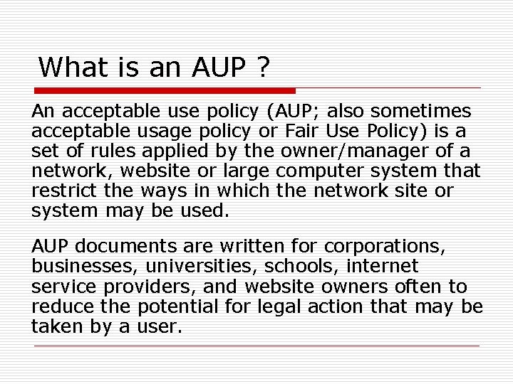 What is an AUP ? An acceptable use policy (AUP; also sometimes acceptable usage