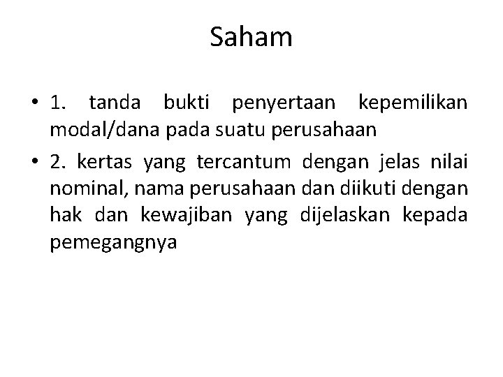 Saham • 1. tanda bukti penyertaan kepemilikan modal/dana pada suatu perusahaan • 2. kertas