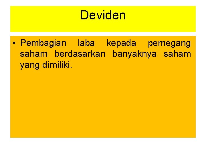 Deviden • Pembagian laba kepada pemegang saham berdasarkan banyaknya saham yang dimiliki. 