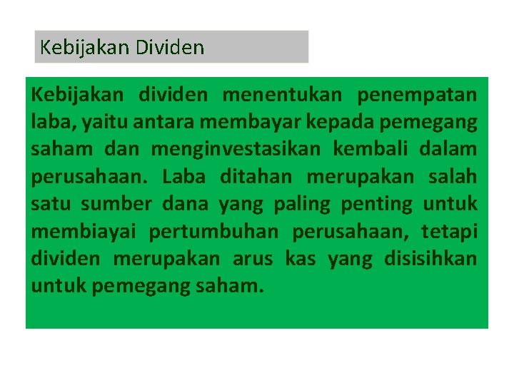 Kebijakan Dividen Kebijakan dividen menentukan penempatan laba, yaitu antara membayar kepada pemegang saham dan