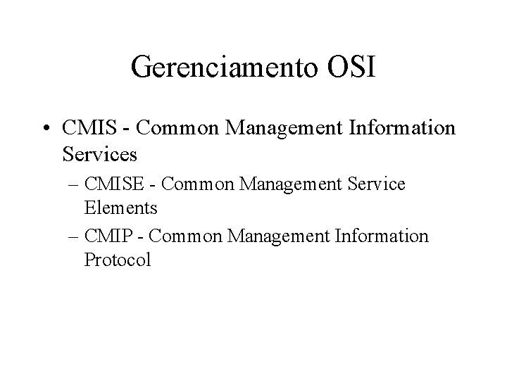 Gerenciamento OSI • CMIS - Common Management Information Services – CMISE - Common Management