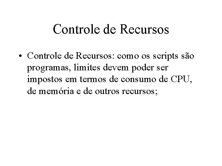 Controle de Recursos • Controle de Recursos: como os scripts são programas, limites devem