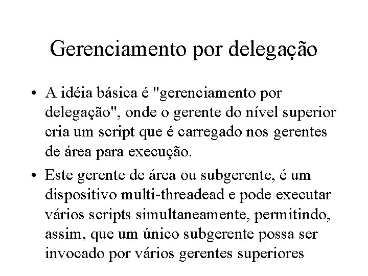 Gerenciamento por delegação • A idéia básica é "gerenciamento por delegação", onde o gerente