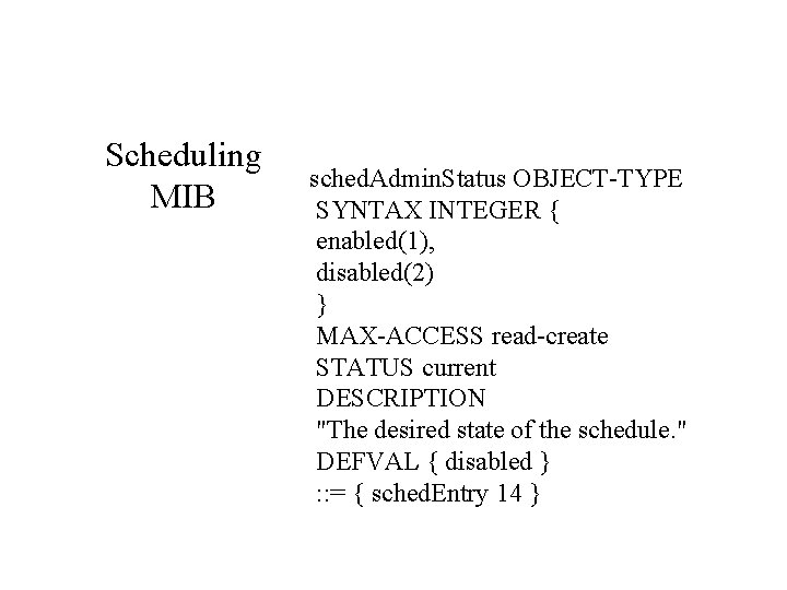 Scheduling MIB sched. Admin. Status OBJECT-TYPE SYNTAX INTEGER { enabled(1), disabled(2) } MAX-ACCESS read-create