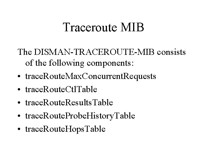 Traceroute MIB The DISMAN-TRACEROUTE-MIB consists of the following components: • trace. Route. Max. Concurrent.