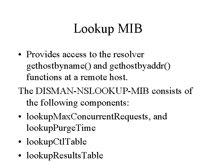 Lookup MIB • Provides access to the resolver gethostbyname() and gethostbyaddr() functions at a