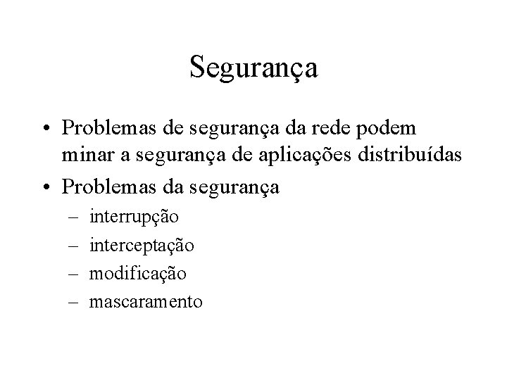 Segurança • Problemas de segurança da rede podem minar a segurança de aplicações distribuídas