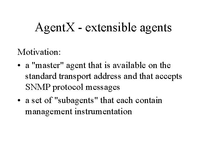 Agent. X - extensible agents Motivation: • a "master" agent that is available on