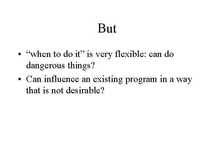 But • “when to do it” is very flexible: can do dangerous things? •