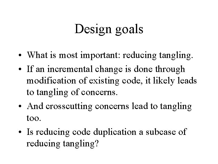 Design goals • What is most important: reducing tangling. • If an incremental change