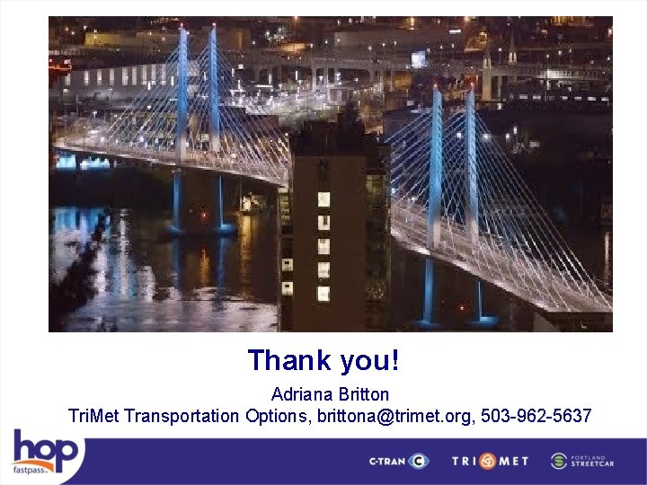 Thank you! Adriana Britton Tri. Met Transportation Options, brittona@trimet. org, 503 -962 -5637 