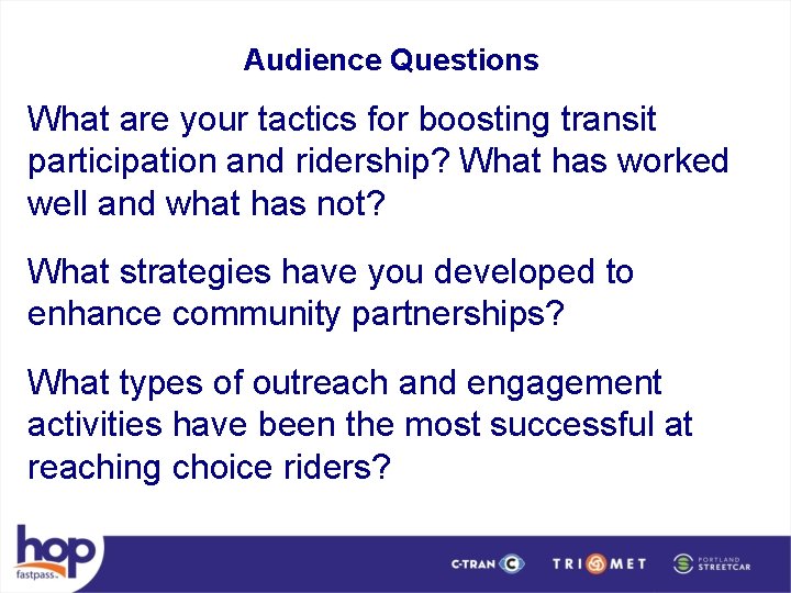 Audience Questions What are your tactics for boosting transit participation and ridership? What has