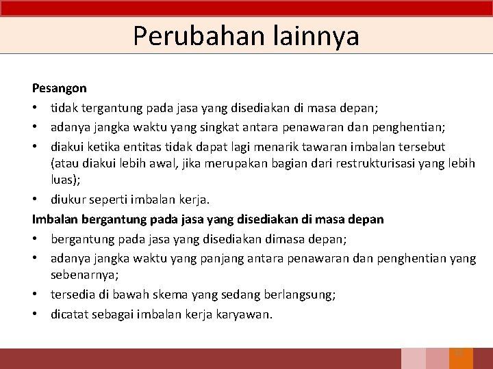 Perubahan lainnya Pesangon • tidak tergantung pada jasa yang disediakan di masa depan; •