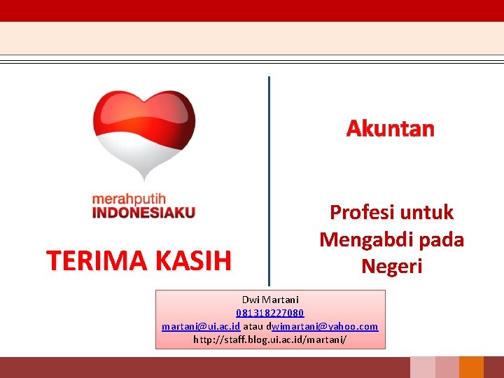 Akuntan TERIMA KASIH Profesi untuk Mengabdi pada Negeri Dwi Martani 081318227080 martani@ui. ac. id