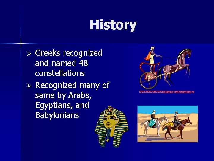 History Ø Ø Greeks recognized and named 48 constellations Recognized many of same by