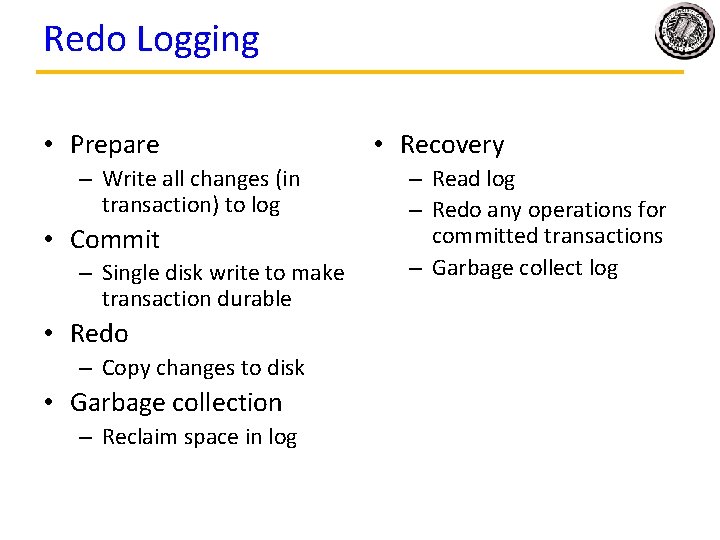 Redo Logging • Prepare – Write all changes (in transaction) to log • Commit Redo Logging • Prepare – Write all changes (in transaction) to log • Commit
