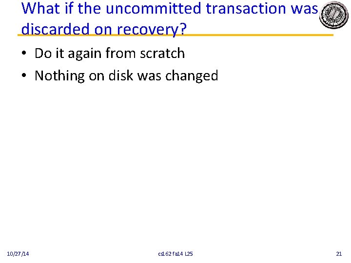 What if the uncommitted transaction was discarded on recovery? • Do it again from What if the uncommitted transaction was discarded on recovery? • Do it again from