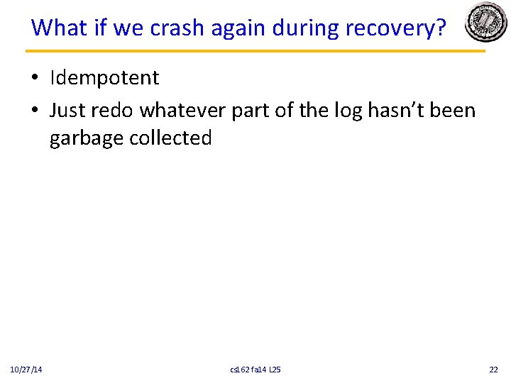 What if we crash again during recovery? • Idempotent • Just redo whatever part What if we crash again during recovery? • Idempotent • Just redo whatever part