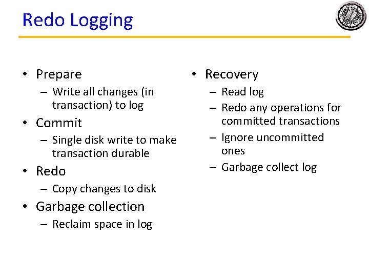 Redo Logging • Prepare – Write all changes (in transaction) to log • Commit Redo Logging • Prepare – Write all changes (in transaction) to log • Commit