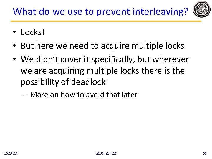 What do we use to prevent interleaving? • Locks! • But here we need What do we use to prevent interleaving? • Locks! • But here we need