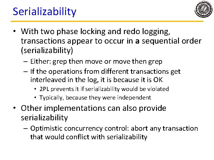 Serializability • With two phase locking and redo logging, transactions appear to occur in Serializability • With two phase locking and redo logging, transactions appear to occur in