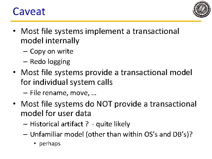 Caveat • Most file systems implement a transactional model internally – Copy on write Caveat • Most file systems implement a transactional model internally – Copy on write