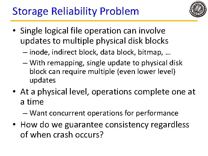 Storage Reliability Problem • Single logical file operation can involve updates to multiple physical Storage Reliability Problem • Single logical file operation can involve updates to multiple physical