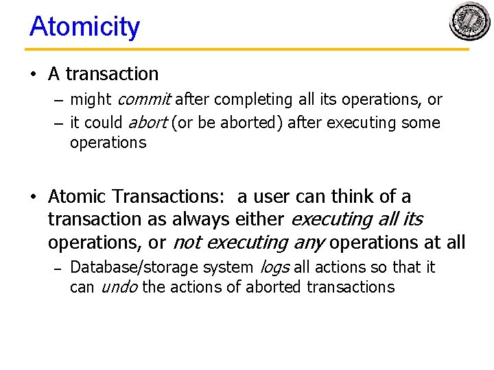 Atomicity • A transaction – might commit after completing all its operations, or – Atomicity • A transaction – might commit after completing all its operations, or –