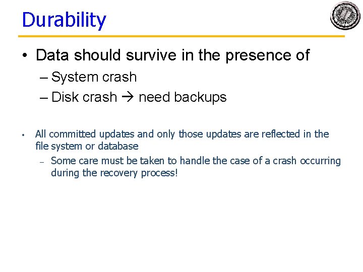Durability • Data should survive in the presence of – System crash – Disk Durability • Data should survive in the presence of – System crash – Disk