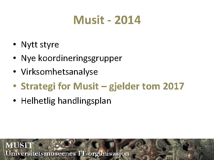 Musit - 2014 • Nytt styre • Nye koordineringsgrupper • Virksomhetsanalyse • Strategi for