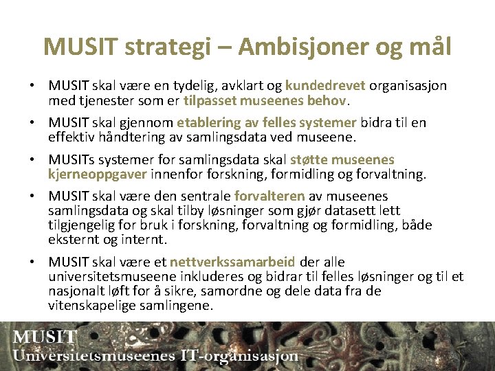 MUSIT strategi – Ambisjoner og mål • MUSIT skal være en tydelig, avklart og