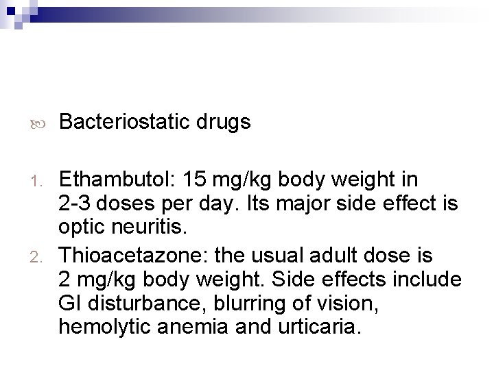  Bacteriostatic drugs 1. Ethambutol: 15 mg/kg body weight in 2 -3 doses per