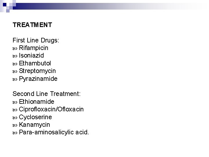 TREATMENT First Line Drugs: Rifampicin Isoniazid Ethambutol Streptomycin Pyrazinamide Second Line Treatment: Ethionamide Ciprofloxacin/Ofloxacin