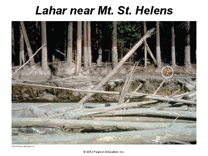 Lahar near Mt. St. Helens © 2012 Pearson Education, Inc. 