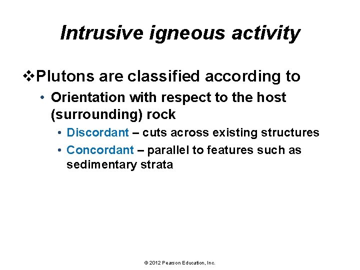 Intrusive igneous activity v. Plutons are classified according to • Orientation with respect to