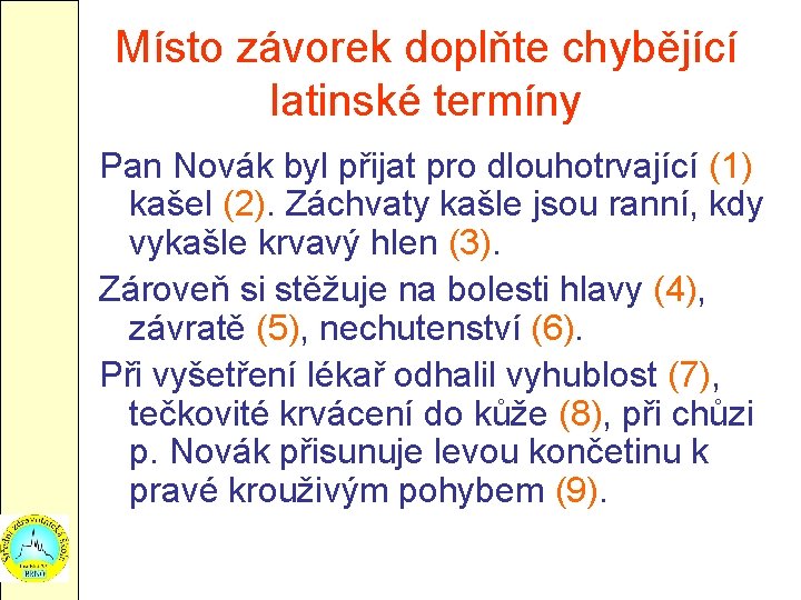 Místo závorek doplňte chybějící latinské termíny Pan Novák byl přijat pro dlouhotrvající (1) kašel