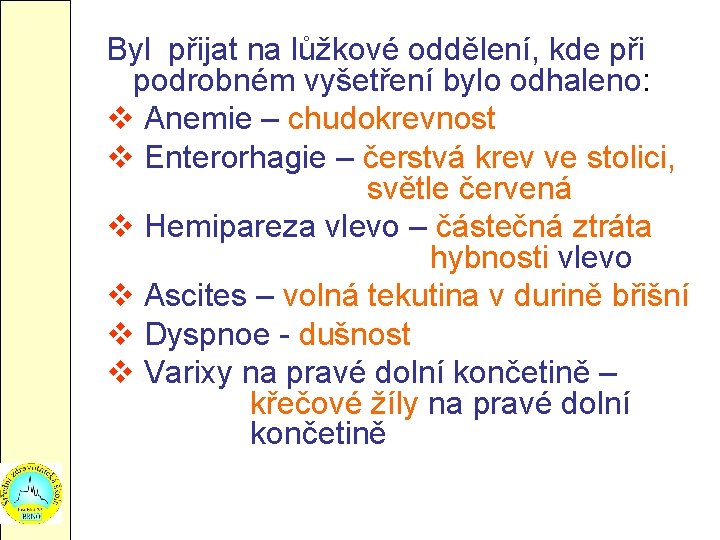 Byl přijat na lůžkové oddělení, kde při podrobném vyšetření bylo odhaleno: v Anemie –