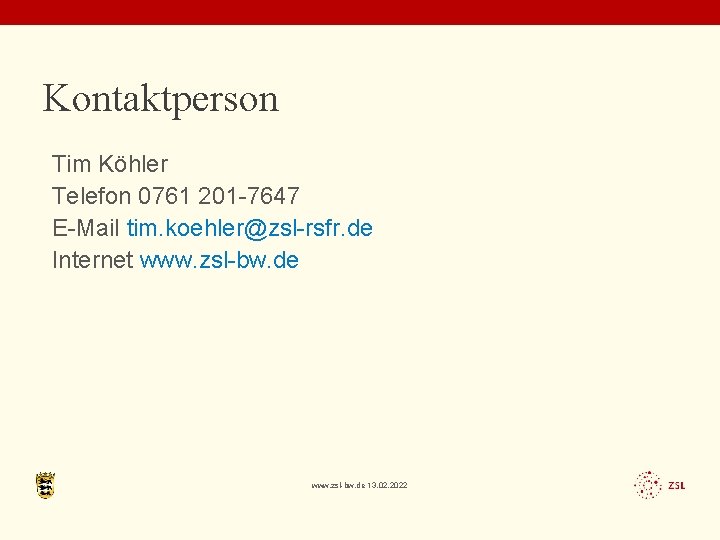 Kontaktperson Tim Köhler Telefon 0761 201 -7647 E-Mail tim. koehler@zsl-rsfr. de Internet www. zsl-bw.