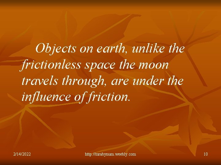 Objects on earth, unlike the frictionless space the moon travels through, are under the