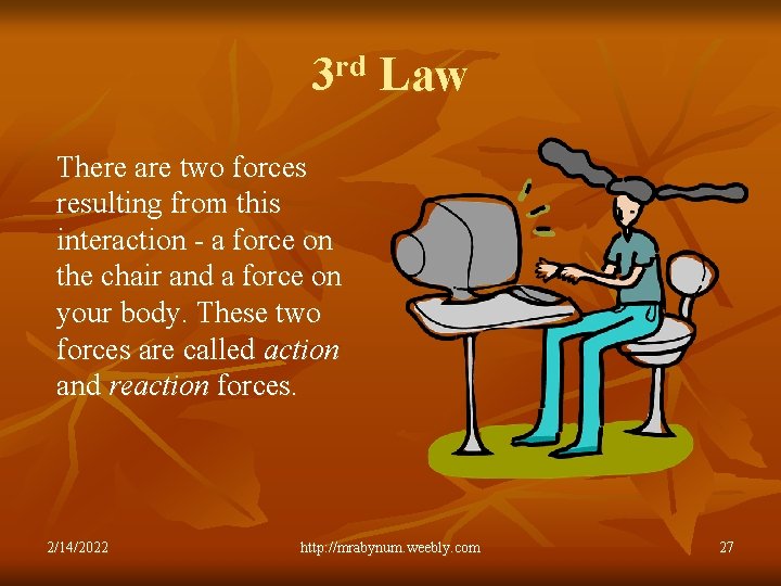3 rd Law There are two forces resulting from this interaction - a force