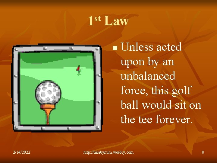 1 st Law n 2/14/2022 Unless acted upon by an unbalanced force, this golf