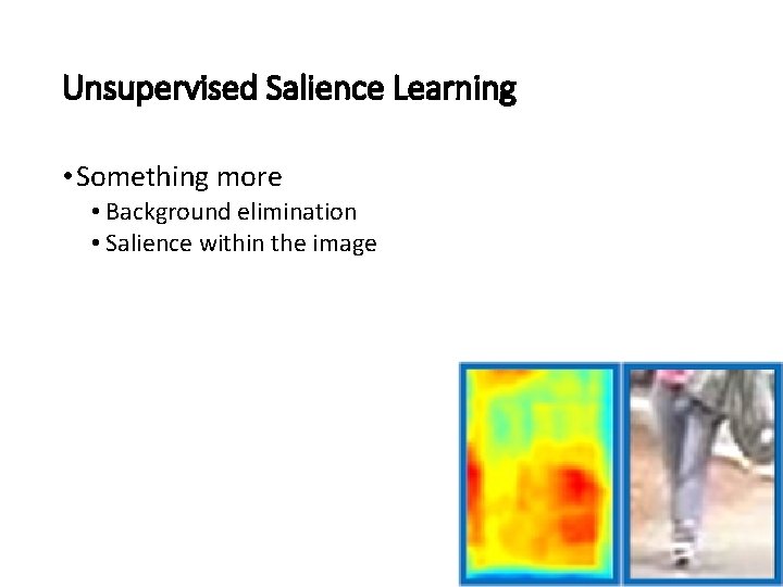 Unsupervised Salience Learning • Something more • Background elimination • Salience within the image