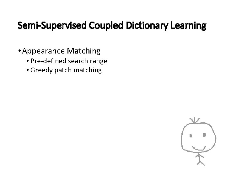 Semi-Supervised Coupled Dictionary Learning • Appearance Matching • Pre-defined search range • Greedy patch