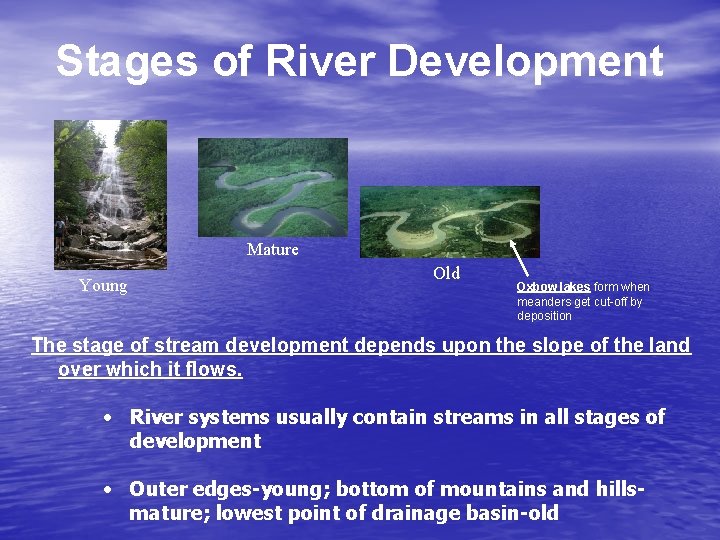 Stages of River Development Mature Young Old Oxbow lakes form when meanders get cut-off