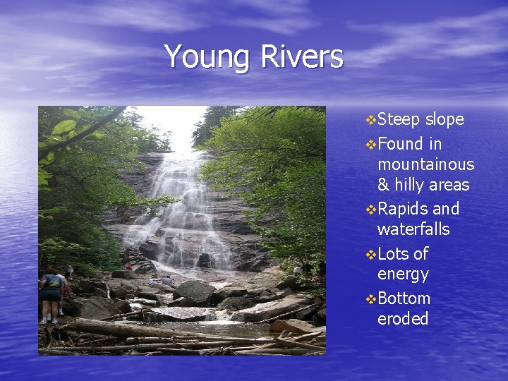 Young Rivers v. Steep slope v. Found in mountainous & hilly areas v. Rapids