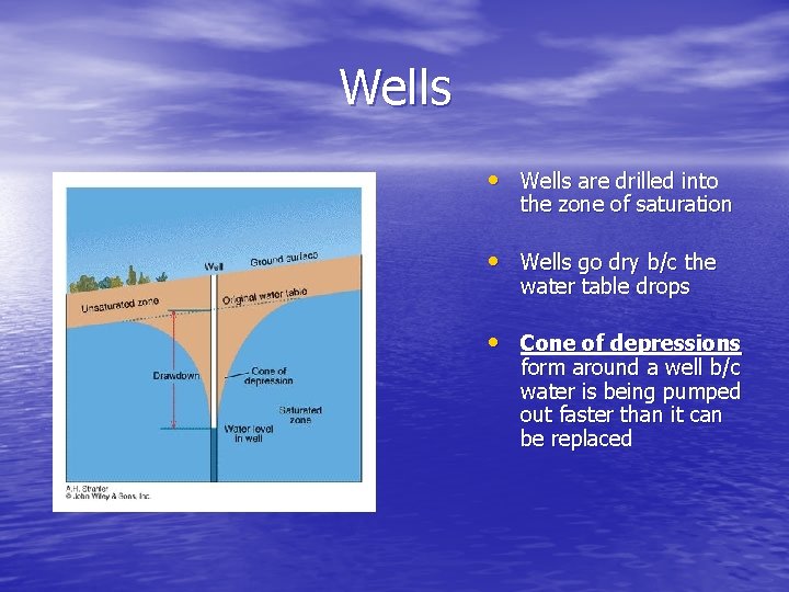 Wells • Wells are drilled into the zone of saturation • Wells go dry