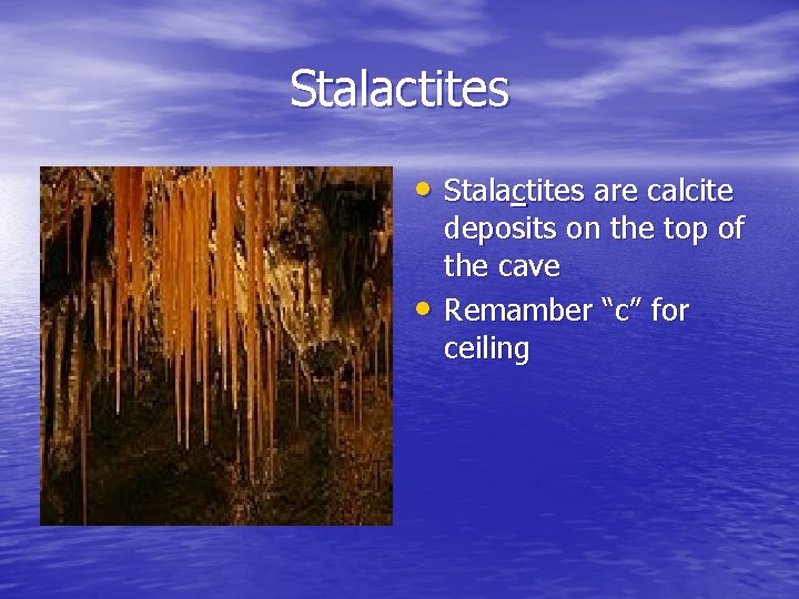 Stalactites • Stalactites are calcite • deposits on the top of the cave Remamber